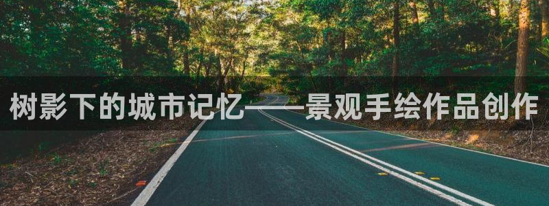 天顺娱乐疤就D675 138:树影下的城市记忆——景观手绘作品创作